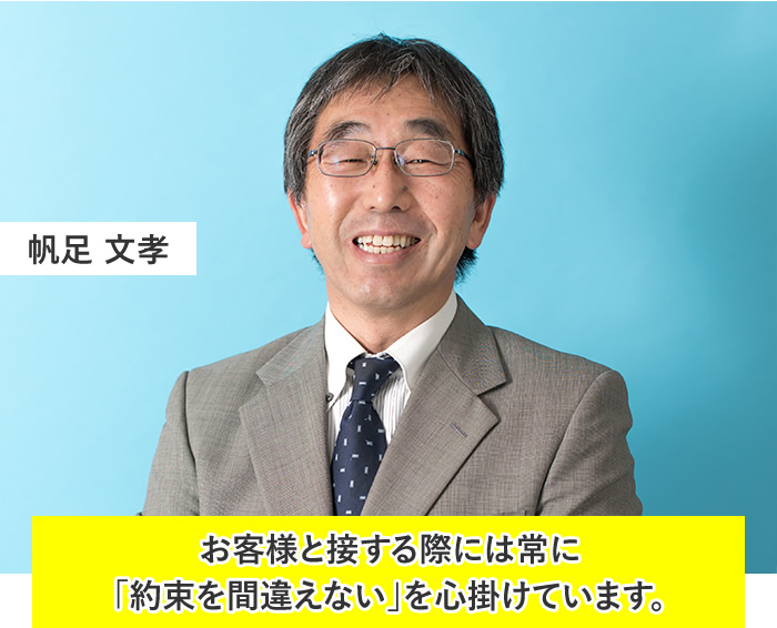 帆足 文孝:お客様と接する際には常に「約束を間違えない」を心掛けています。