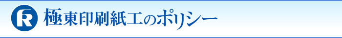 極東印刷紙工のポリシー