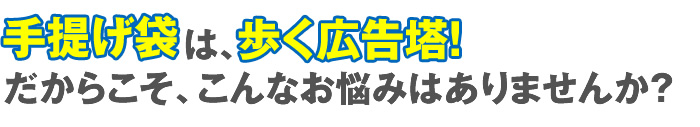 手提げ袋は歩く広告塔！だからこそ、こんなお悩みはありませんか？