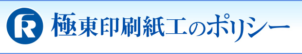 極東印刷紙工のポリシー