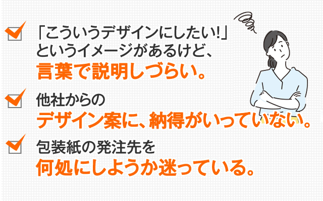 「こういうデザインにしたい！」というイメージがあるけど、言葉で説明しづらい。他社からのデザイン案に、納得がいっていない。パッケージ・箱の発注先を何処にしようか迷っている。